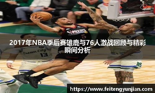 yy体育2017年NBA季后赛雄鹿与76人激战回顾与精彩瞬间分析